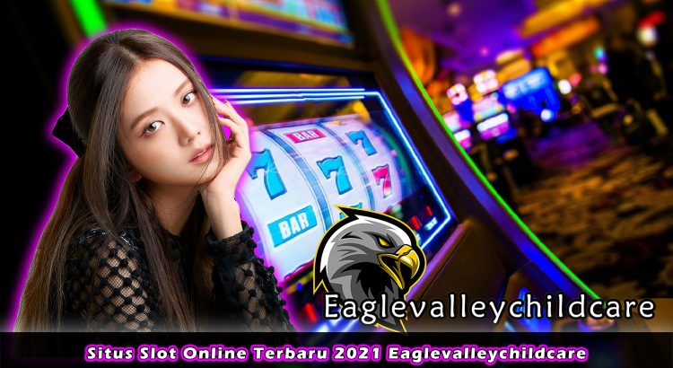 Situs Slot Online Terbaru 2021 Eaglevalleychildcare